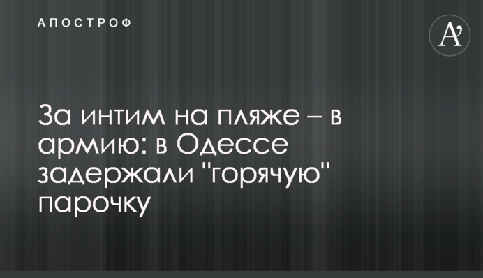 За интим на пляже – в армию: в Одессе задержали 