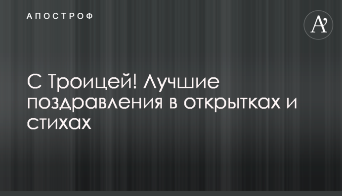 С Троицей! Лучшие поздравления в открытках и стихах