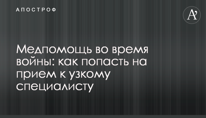 Медпомощь во время войны: как попасть на прием к узкому специалисту