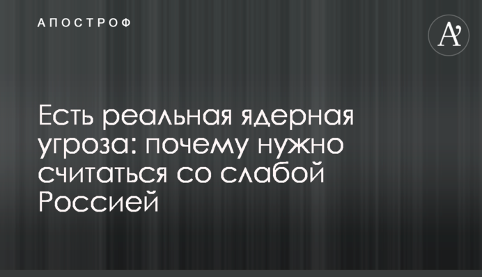 Є реальна ядерна загроза: чому потрібно зважати на слабку Росію