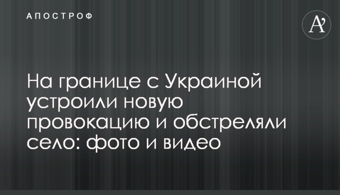 На кордоні з Україною влаштували нову провокацію та обстріляли село: фото та відео