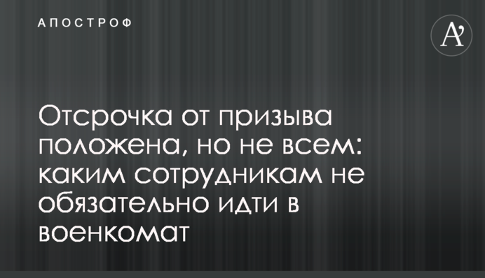 Отсрочка от призыва положена, но не всем: каким сотрудникам не обязательно идти в военкомат