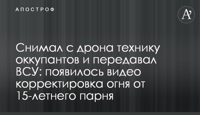 Снимал с дрона технику оккупантов и передавал ВСУ: появилось видео корректировка огня от 15-летнего парня
