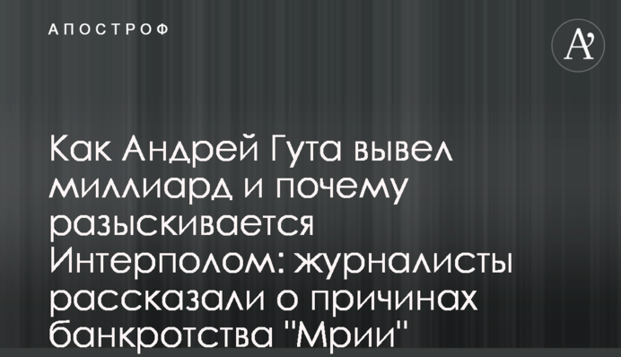 Как Андрей Гута вывел миллиард и почему разыскивается Интерполом: журналисты рассказали о причинах банкротства 