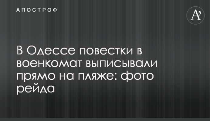 В Одессе повестки в военкомат выписывали прямо на пляже: фото рейда
