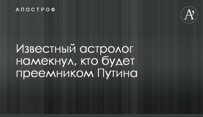 Відомий астролог натякнув, хто буде наступником Путіна