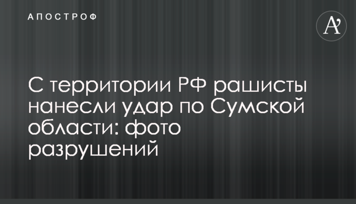 З території РФ рашисти завдали удару по Сумській області: фото руйнувань