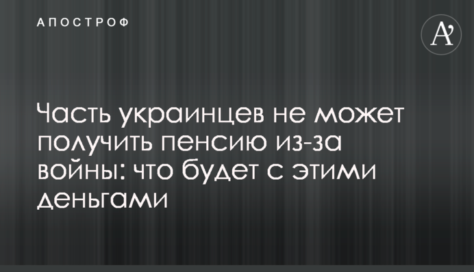 Часть украинцев не может получить пенсию из-за войны: что будет с этими деньгами