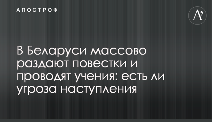 В Беларуси массово раздают повестки и проводят учения: есть ли угроза наступления