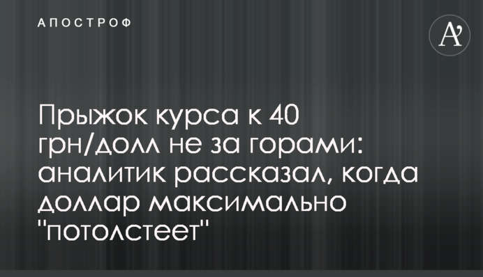 Прыжок курса к 40 грн/долл не за горами: аналитик рассказал, когда доллар максимально 