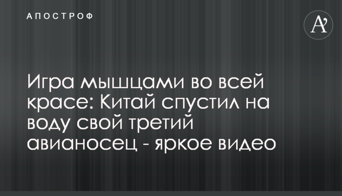 Гра м'язами у всій красі: Китай спустив на воду свій третій авіаносець - яскраве відео