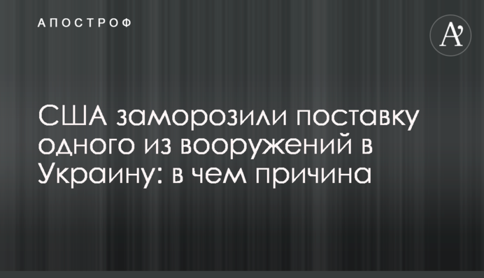 США заморозили поставку одного из вооружений в Украину: в чем причина