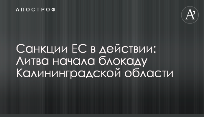 Санкції ЄС у дії: Литва розпочала блокаду Калінінградської області