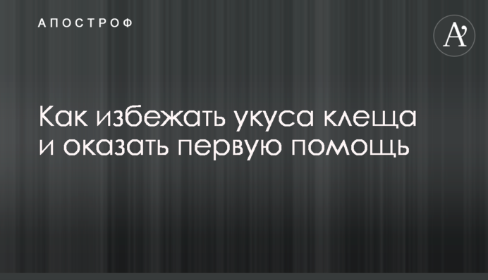 Как избежать укуса клеща и оказать первую помощь