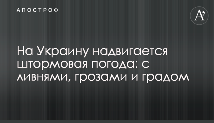 На Украину надвигается штормовая погода: с ливнями, грозами и градом