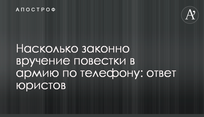 Наскільки законним є вручення повістки в армію по телефону: відповідь юристів