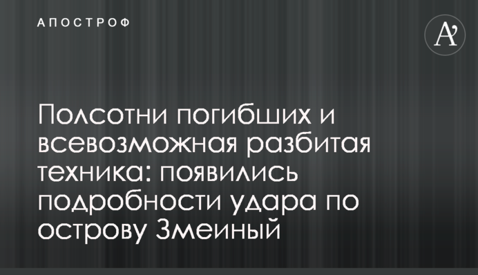 Півсотні загиблих та різноманітна розбита техніка: з'явилися подробиці удару по острову Зміїний