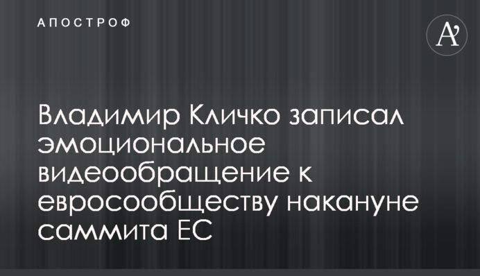 Володимир Кличко записав емоційне відеозвернення до євроспільноти напередодні саміту ЄС