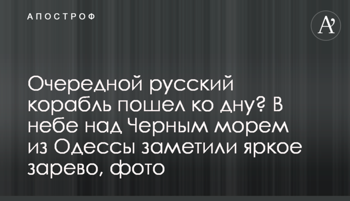 Черговий російський корабель пішов на дно? У небі над Чорним морем з Одеси помітили яскраву заграву