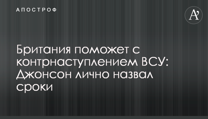Британія допоможе з контрнаступом ЗСУ: Джонсон особисто назвав терміни