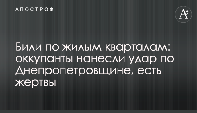 Били по жилым кварталам: оккупанты нанесли удар по Днепропетровщине, есть жертвы
