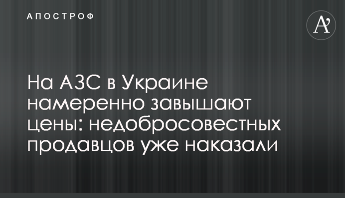 На АЗС в Україні навмисне завищують ціни: недобросовісних продавців уже покарали