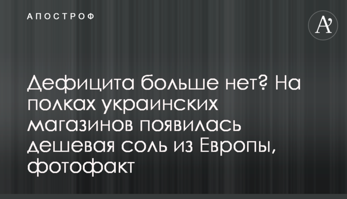 Дефицита больше нет? На полках украинских магазинов появилась дешевая соль из Европы, фотофакт
