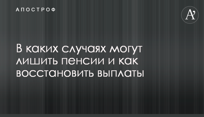 В каких случаях могут лишить пенсии и как восстановить выплаты