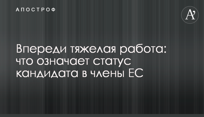 Впереди тяжелая работа: что означает статус кандидата в члены ЕС