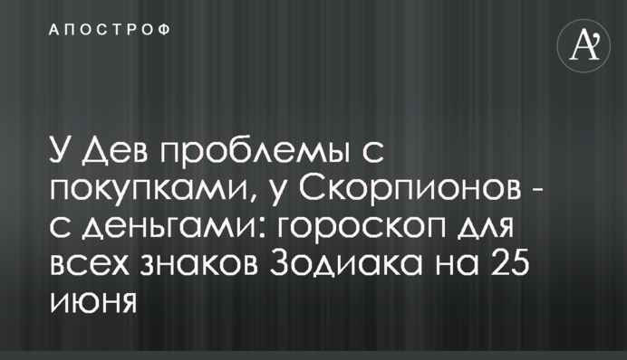 У Дев проблемы с покупками, у Скорпионов - с деньгами: гороскоп для всех знаков Зодиака на 25 июня