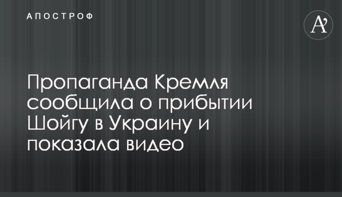 Пропаганда Кремля повідомила про прибуття Шойгу в Україну і показала відео