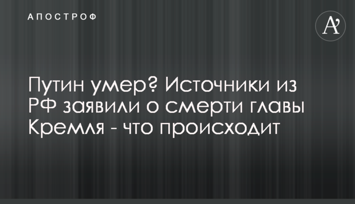 Путін помер? Джерела з РФ заявили про смерть глави Кремля - що коїться