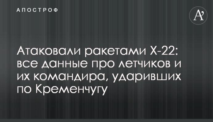 Атакували ракетами Х-22: усі дані про льотчиків та їхнього командира, що вдарили по Кременчуку