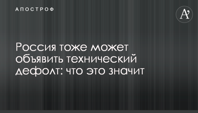 Россия тоже может объявить технический дефолт: что это значит