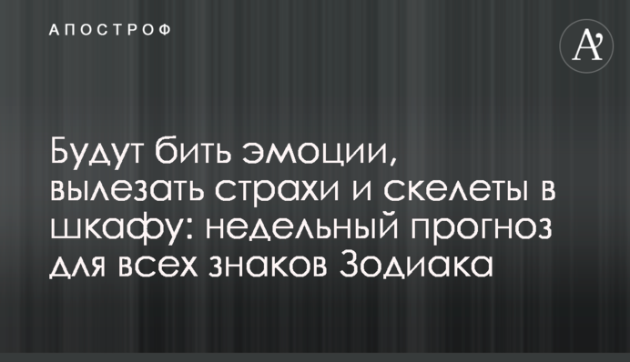 Будут бить эмоции, вылезать страхи и скелеты в шкафу: недельный прогноз для всех знаков Зодиака