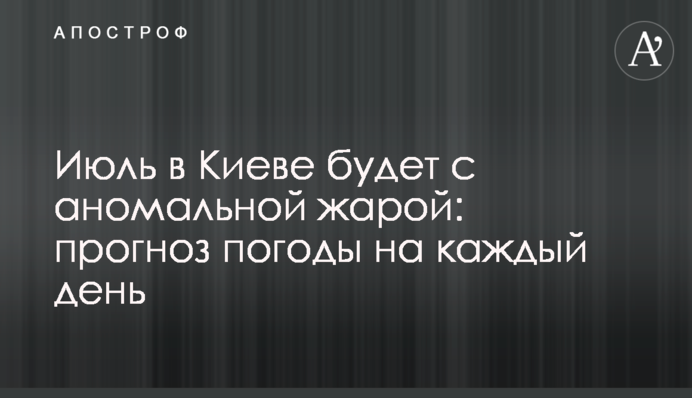 Июль в Киеве будет с аномальной жарой: прогноз погоды на каждый день