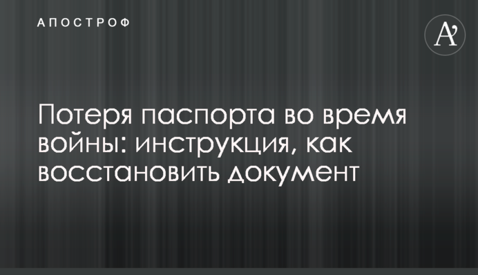 Втрата паспорта під час війни: інструкція, як відновити документ