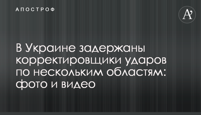 В Украине задержаны корректировщики ударов по нескольким областям: фото и видео