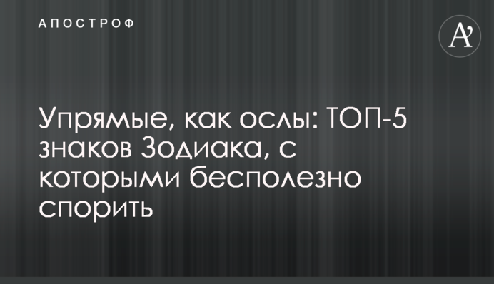 Вперті, як віслюки: ТОП-5 знаків Зодіаку, з якими марно сперечатися