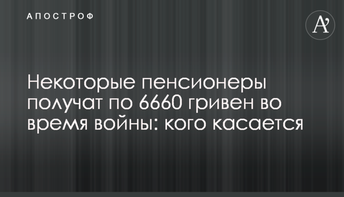 Некоторые пенсионеры получат по 6660 гривен во время войны: кого касается