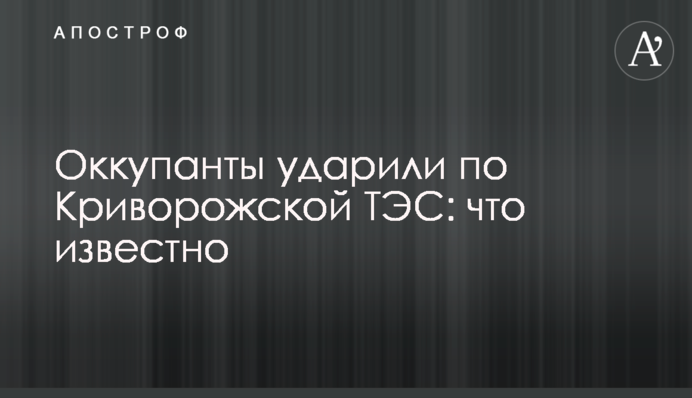 Оккупанты ударили по Криворожской ТЭС: что известно