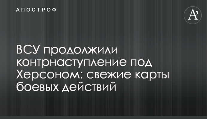 ВСУ продолжили контрнаступление под Херсоном: свежие карты боевых действий