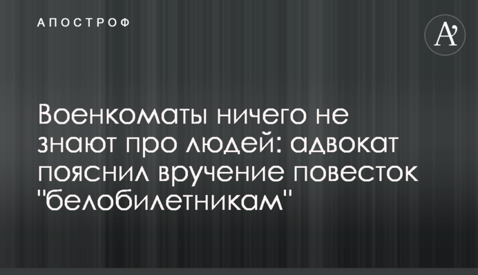 Военкоматы ничего не знают про людей: адвокат пояснил вручение повесток 