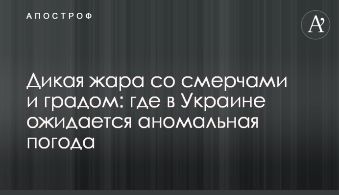 Дикая жара со смерчами и градом: где в Украине ожидается аномальная погода