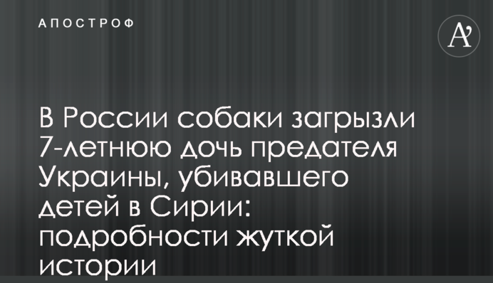 У Росії собаки загризли 7-річну дочку зрадника України, який убивав дітей у Сирії: подробиці страшної історії