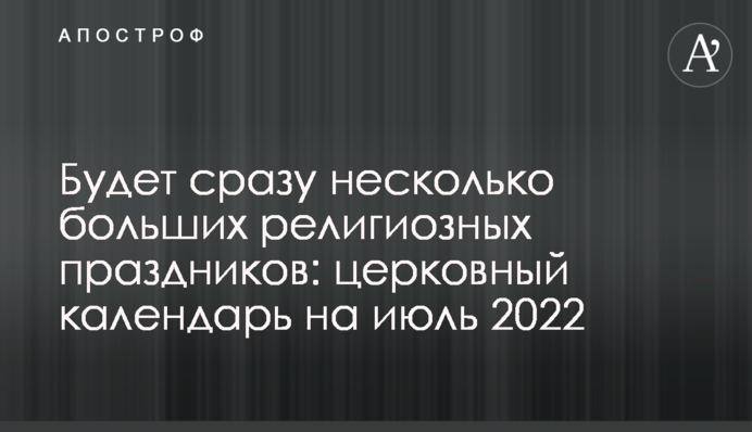 Буде одразу кілька великих релігійних свят: церковний календар на липень 2022 року