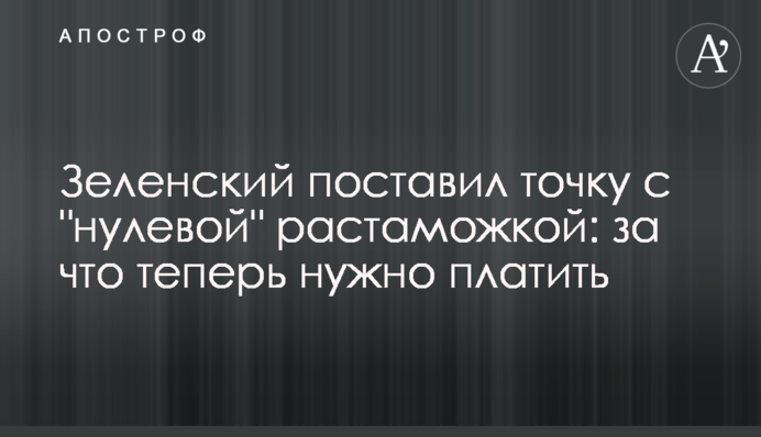 Зеленский поставил точку с  "нулевой" растаможкой: за что теперь нужно платить