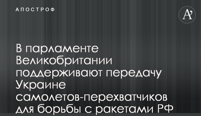 В парламенте Великобритании поддерживают передачу Украине самолетов-перехватчиков для борьбы с ракетами РФ