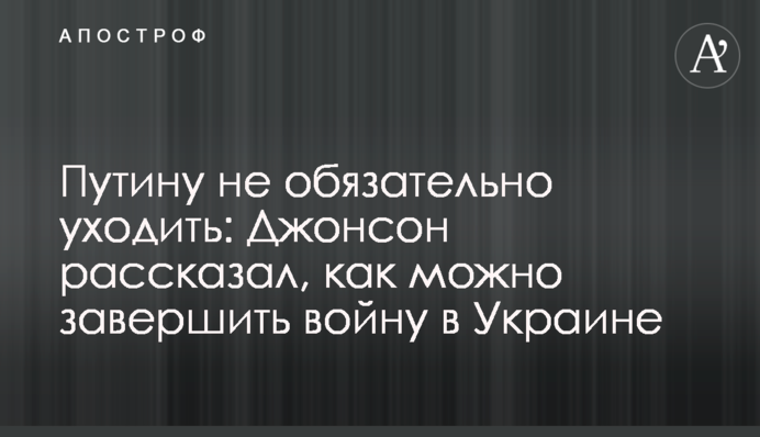 Путину не обязательно уходить: Джонсон рассказал, как можно завершить войну в Украине