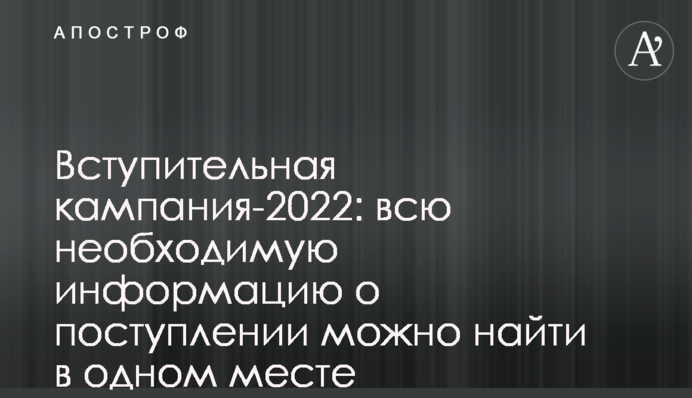 Вступна кампанія-2022: всю необхідну інформацію про вступ можна знайти в одному місці